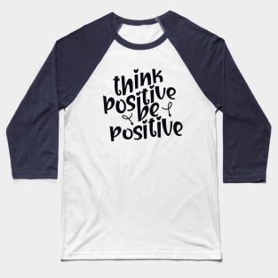 Think Positive Be Positive Baseball T-Shirt